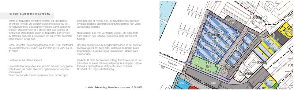 Den grønne delen er regulert til park/byrom av offentlig karakter. bro regulert inn og knytter sammen promenaden langs elva. Areal innenfor reguleringsgrensen er ca.