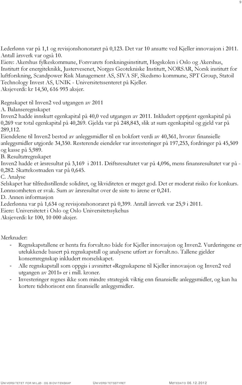 luftforskning, Scandpower Risk Management AS, SIVA SF, Skedsmo kommune, SPT Group, Statoil Technology Invest AS, UNIK - Universitetssenteret på Kjeller. Aksjeverdi: kr 14,50, 616 993 aksjer.