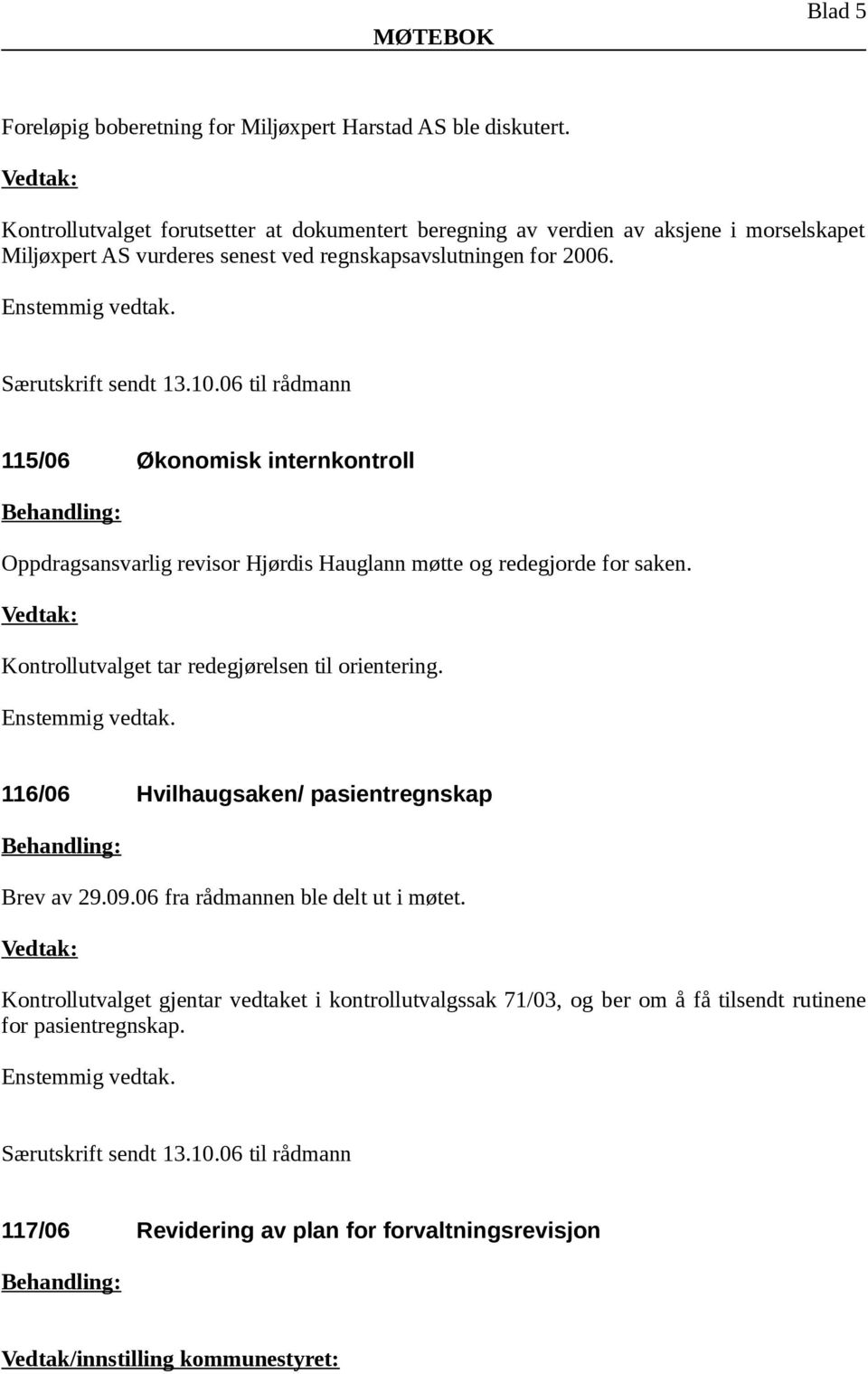 06 til rådmann 115/06 Økonomisk internkontroll Oppdragsansvarlig revisor Hjørdis Hauglann møtte og redegjorde for saken. Kontrollutvalget tar redegjørelsen til orientering.