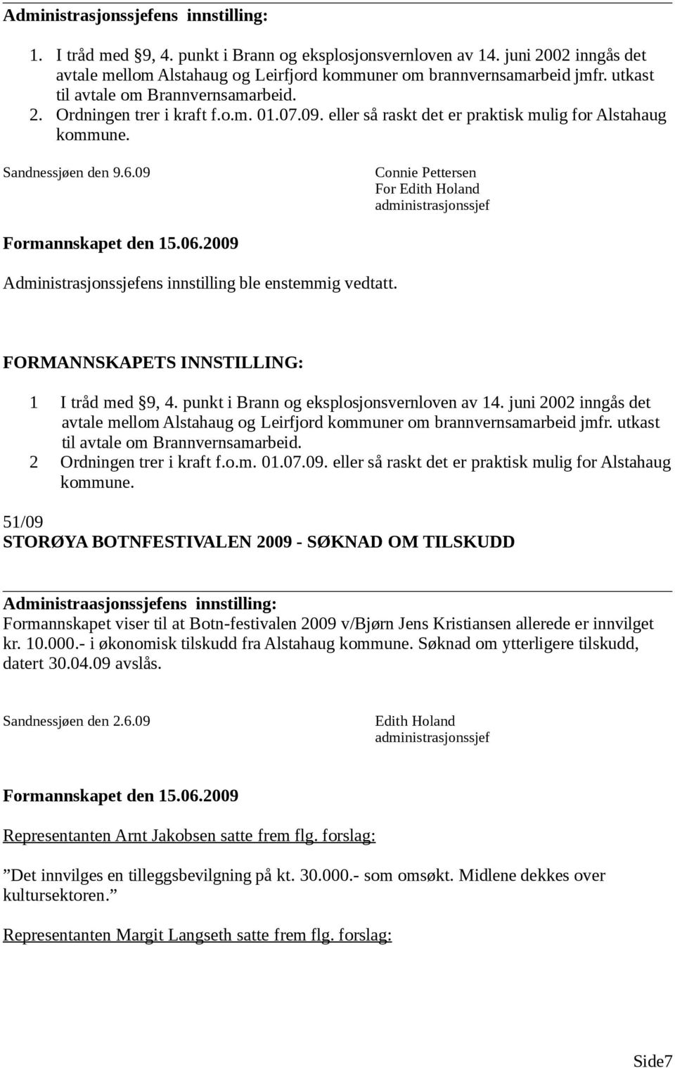 09 Connie Pettersen For Administrasjonssjefens innstilling ble enstemmig vedtatt. 1 I tråd med 9, 4. punkt i Brann og eksplosjonsvernloven av 14.