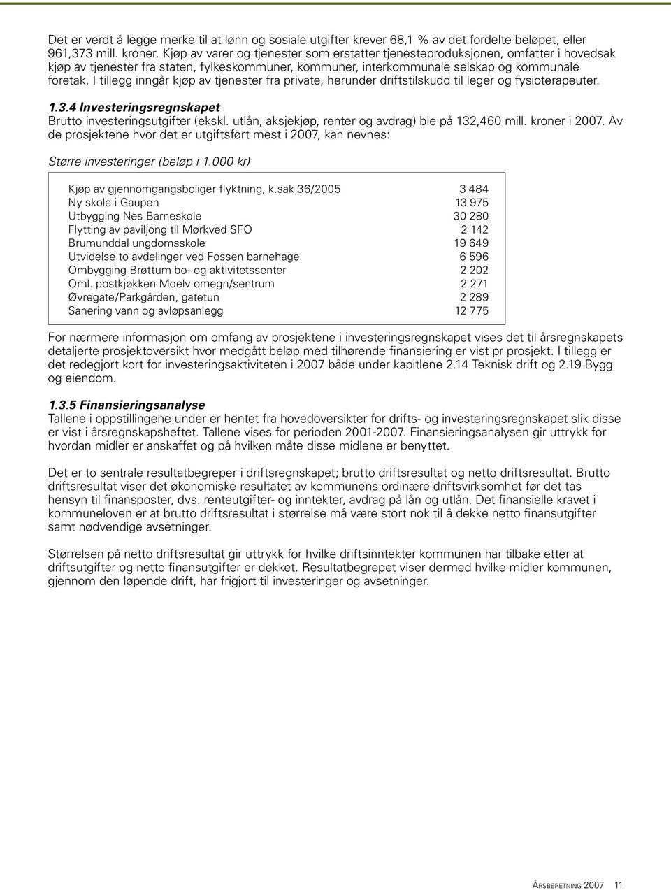 I tillegg inngår kjøp av tjenester fra private, herunder driftstilskudd til leger og fysioterapeuter. 1.3.4 Investeringsregnskapet Brutto investeringsutgifter (ekskl.