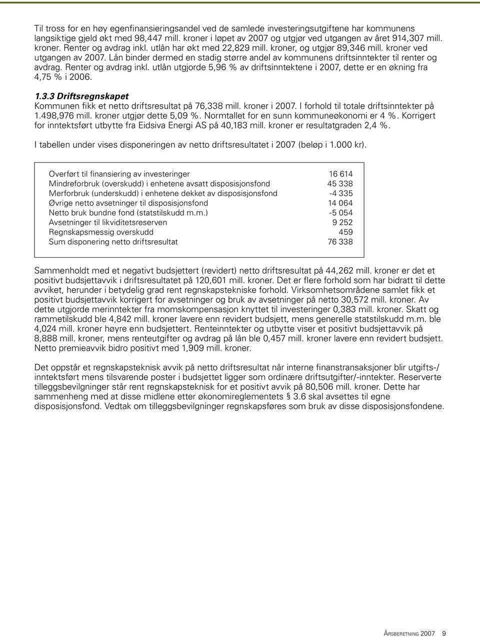 Lån binder dermed en stadig større andel av kommunens driftsinntekter til renter og avdrag. Renter og avdrag inkl.