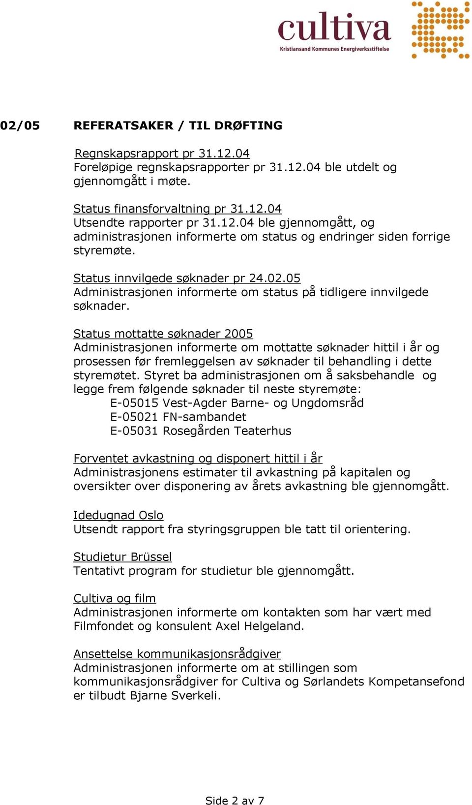 05 Administrasjonen informerte om status på tidligere innvilgede søknader.