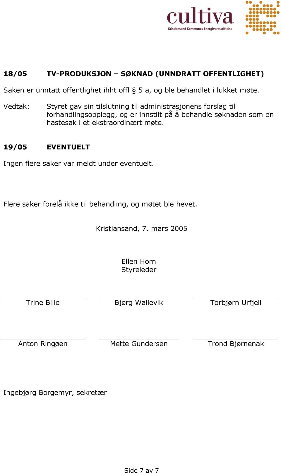 ekstraordinært møte. 19/05 EVENTUELT Ingen flere saker var meldt under eventuelt. Flere saker forelå ikke til behandling, og møtet ble hevet.