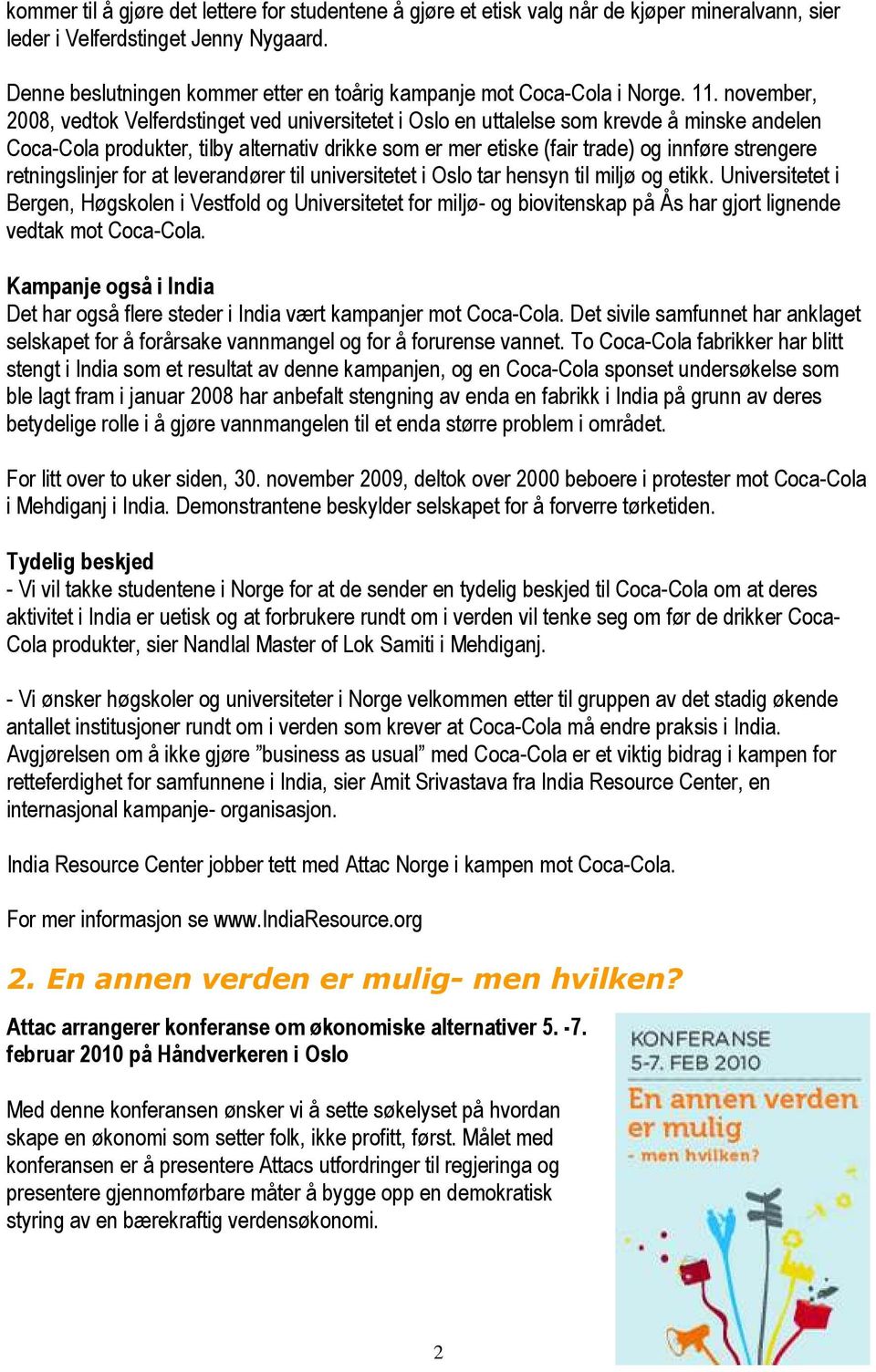 november, 2008, vedtok Velferdstinget ved universitetet i Oslo en uttalelse som krevde å minske andelen Coca-Cola produkter, tilby alternativ drikke som er mer etiske (fair trade) og innføre