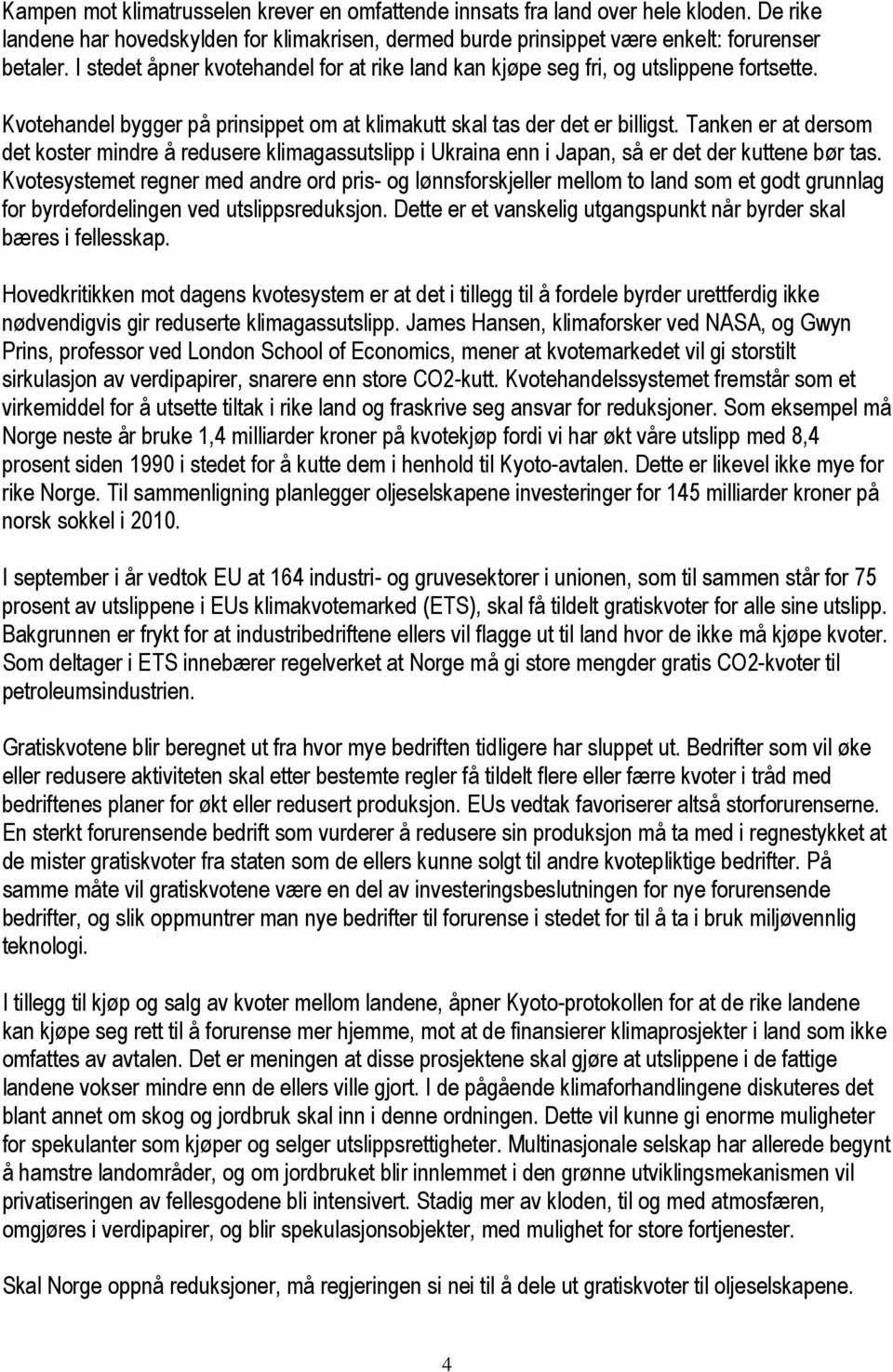 Tanken er at dersom det koster mindre å redusere klimagassutslipp i Ukraina enn i Japan, så er det der kuttene bør tas.