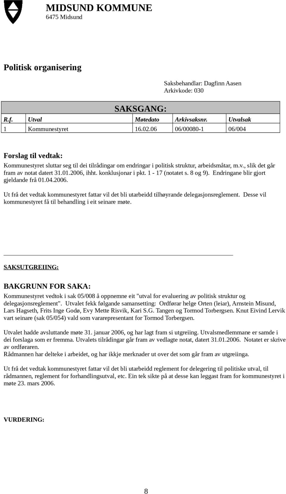 konklusjonar i pkt. 1-17 (notatet s. 8 og 9). Endringane blir gjort gjeldande frå 01.04.2006. Ut frå det vedtak kommunestyret fattar vil det bli utarbeidd tilhøyrande delegasjonsreglement.