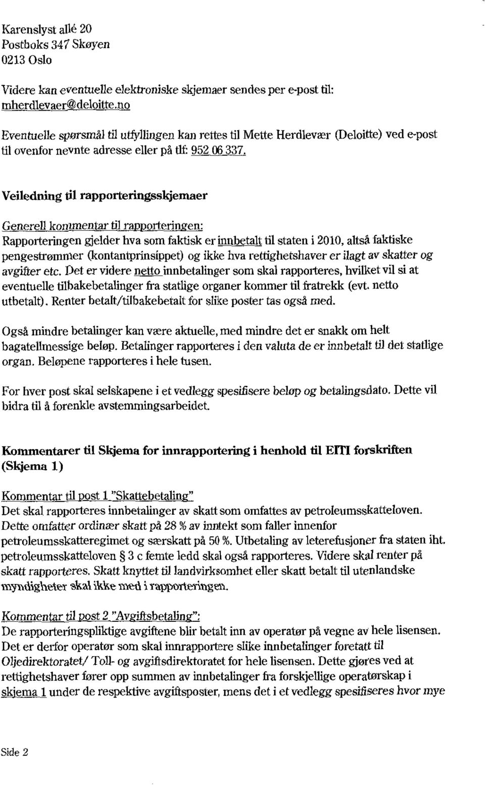 Veiledning til rapporteringsskjemaer Generell kommentar til ra orterin en: Rapporteringen gjelder hva som faktisk er innbetalt til staten i 2010 altså faktiske pengestrommer (kontantprinsippet) og