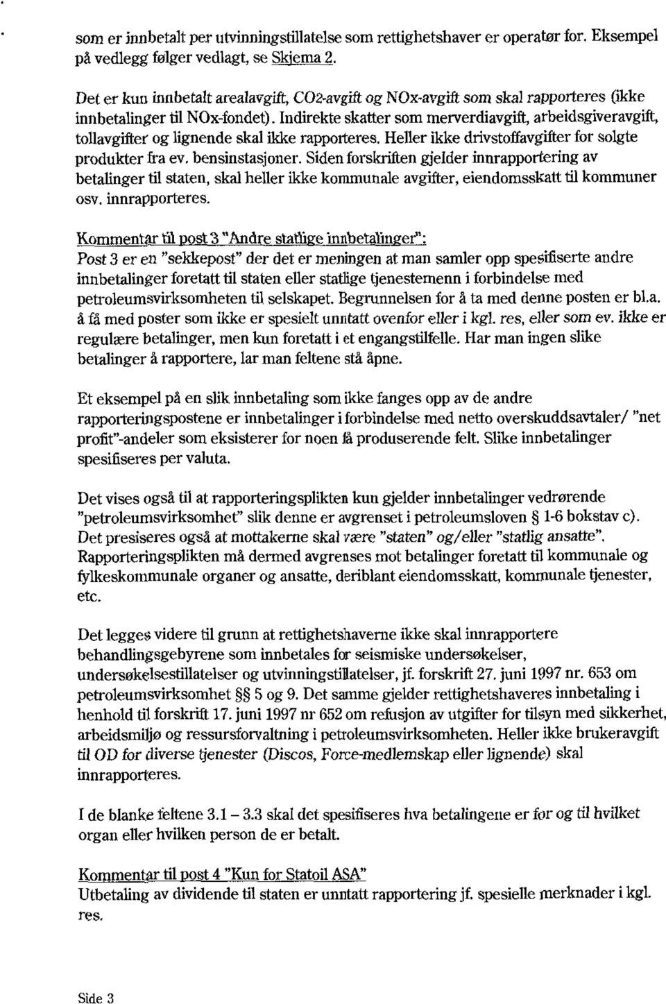 Indirekte skatter som merverdiavgift, arbeidsgiveravgift, tollavgifter og lignende skal ikke rapporteres. Heller ikke drivstoffavgifter for solgte produkter fra ev. bensinstasjoner.