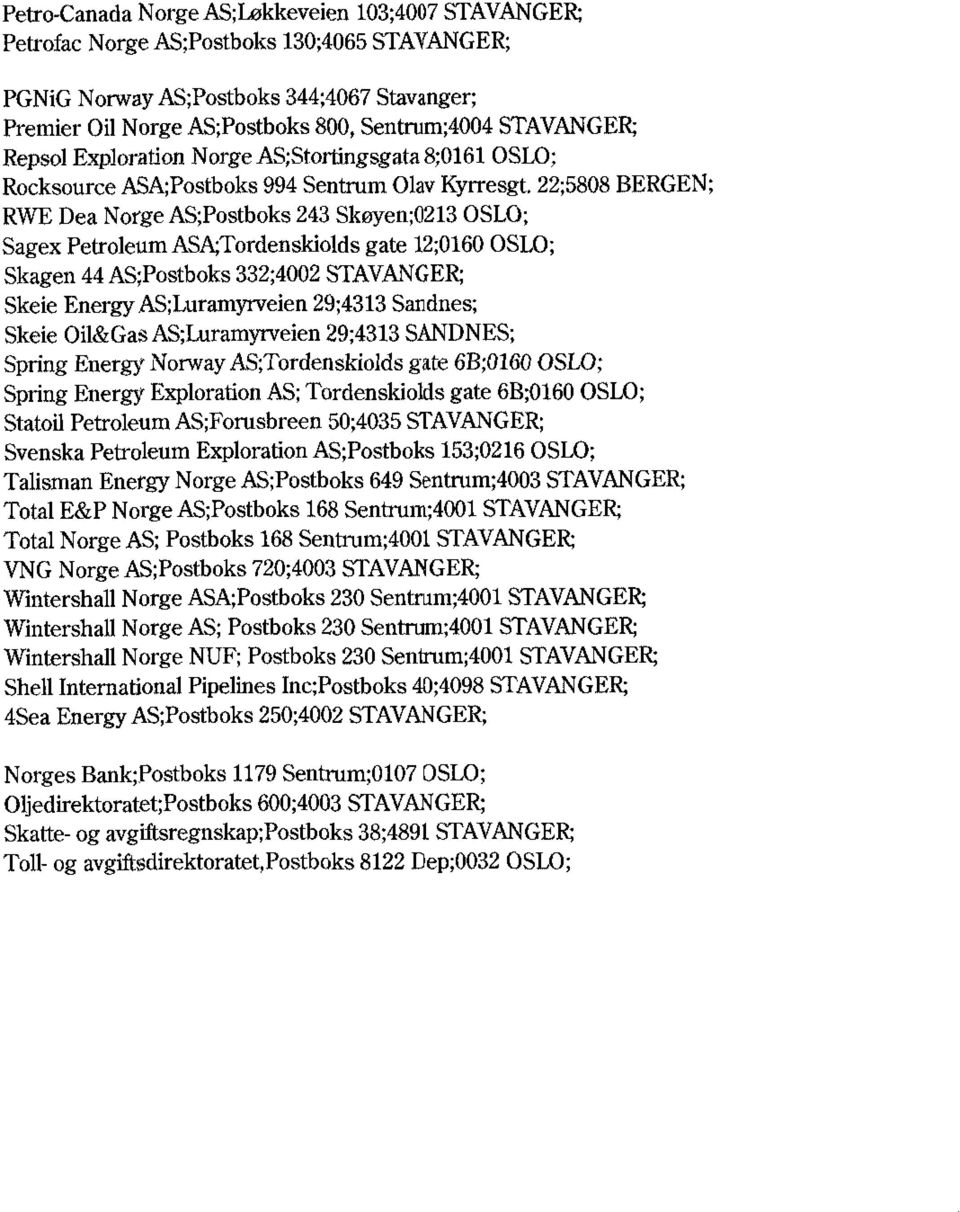 22;5808 BERGEN; RWE Dea Norge AS;Postboks 243 Skøyen;0213 OSLO; Sagex Petroleum ASA;Tordenskiolds gate 12;0160 OSLO; Skagen 44 AS;Postboks 332;4002 STAVANGER; Skeie Energy AS;Luramyrveien 29;4313