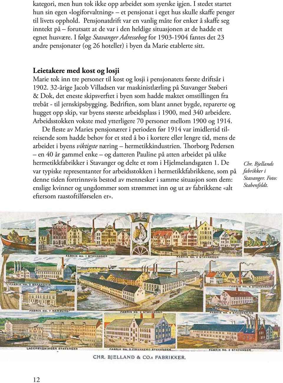 I følge Stavanger Adressebog for 1903-1904 fantes det 23 andre pensjonater (og 26 hoteller) i byen da Marie etablerte sitt.