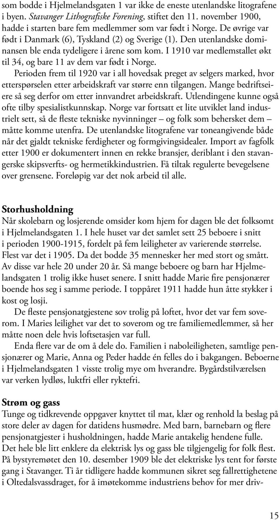 I 1910 var medlemstallet økt til 34, og bare 11 av dem var født i Norge.