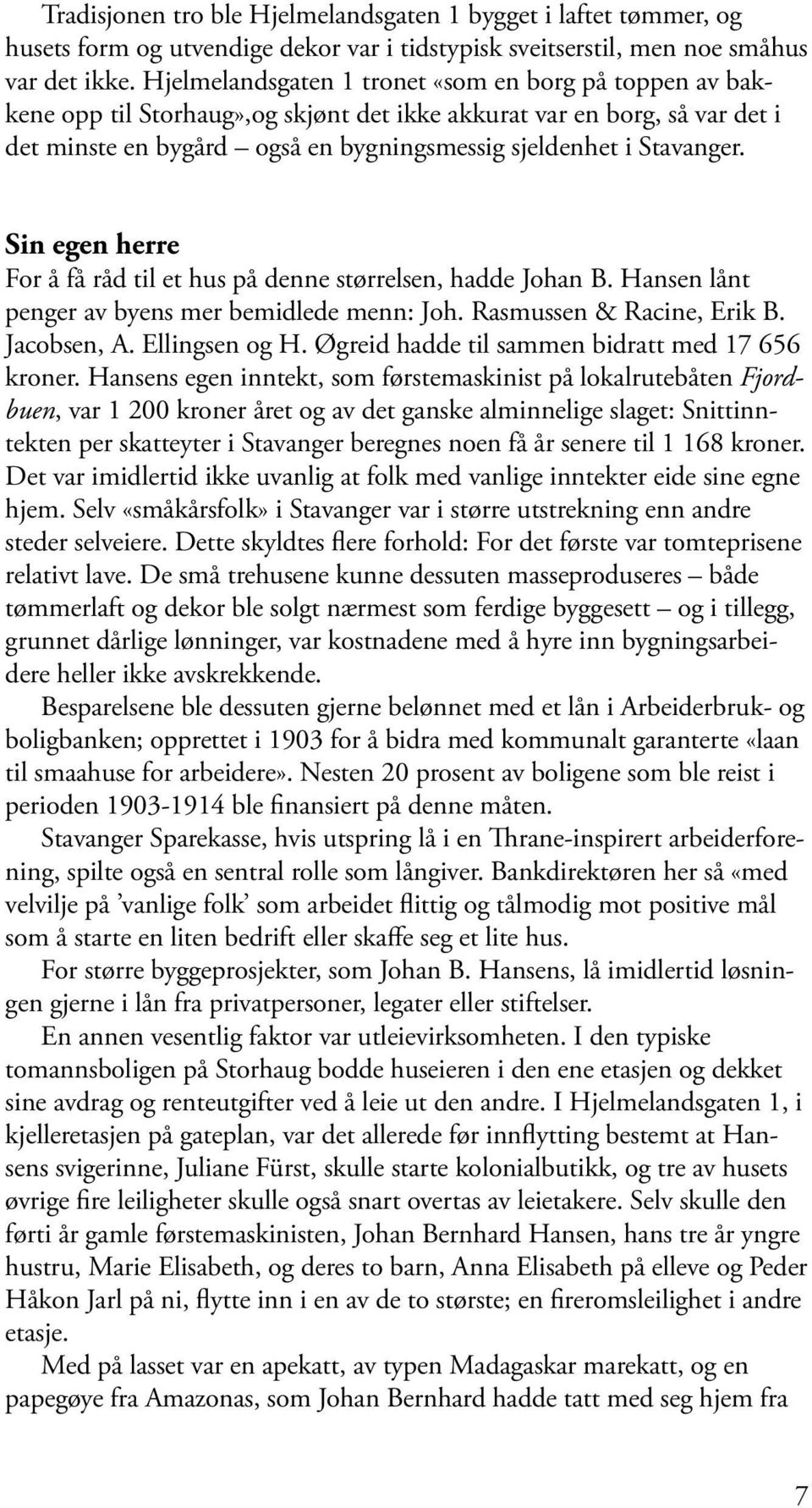 Sin egen herre For å få råd til et hus på denne størrelsen, hadde Johan B. Hansen lånt penger av byens mer bemidlede menn: Joh. Rasmussen & Racine, Erik B. Jacobsen, A. Ellingsen og H.