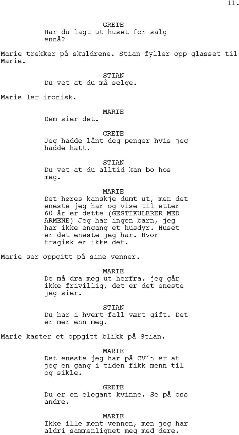 Det høres kanskje dumt ut, men det eneste jeg har og vise til etter 60 år er dette (GESTIKULERER MED ARMENE) Jeg har ingen barn, jeg har ikke engang et husdyr. Huset er det eneste jeg har.