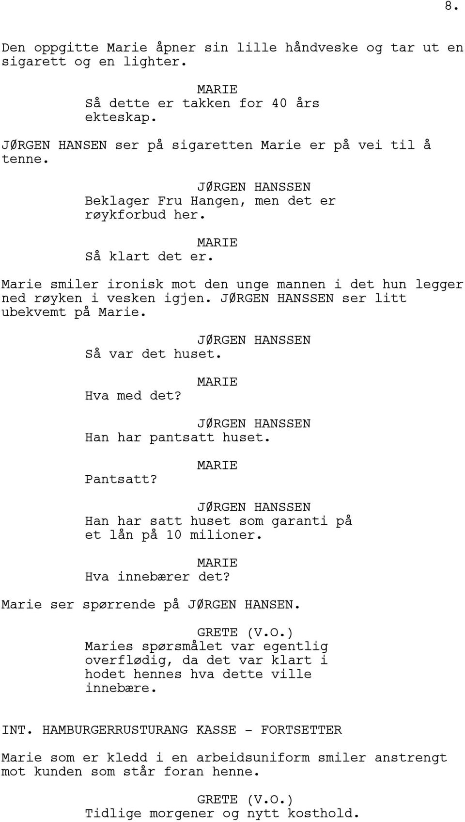 JØRGEN HANSSEN ser litt ubekvemt på Marie. JØRGEN HANSSEN Så var det huset. Hva med det? JØRGEN HANSSEN Han har pantsatt huset. Pantsatt?