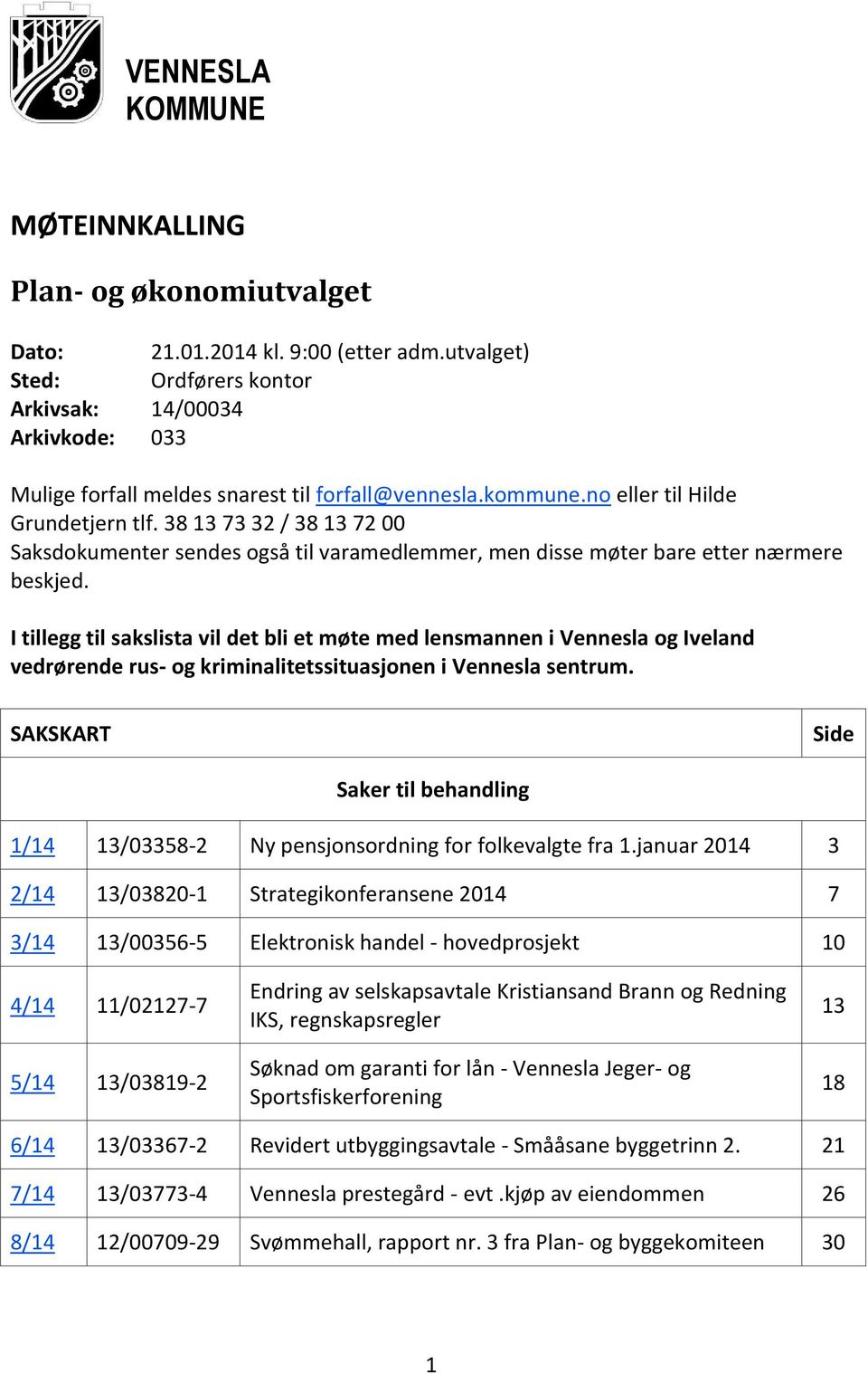 I tillegg til sakslista vil det bli et møte med lensmannen i Vennesla og Iveland vedrørende rus- og kriminalitetssituasjonen i Vennesla sentrum.