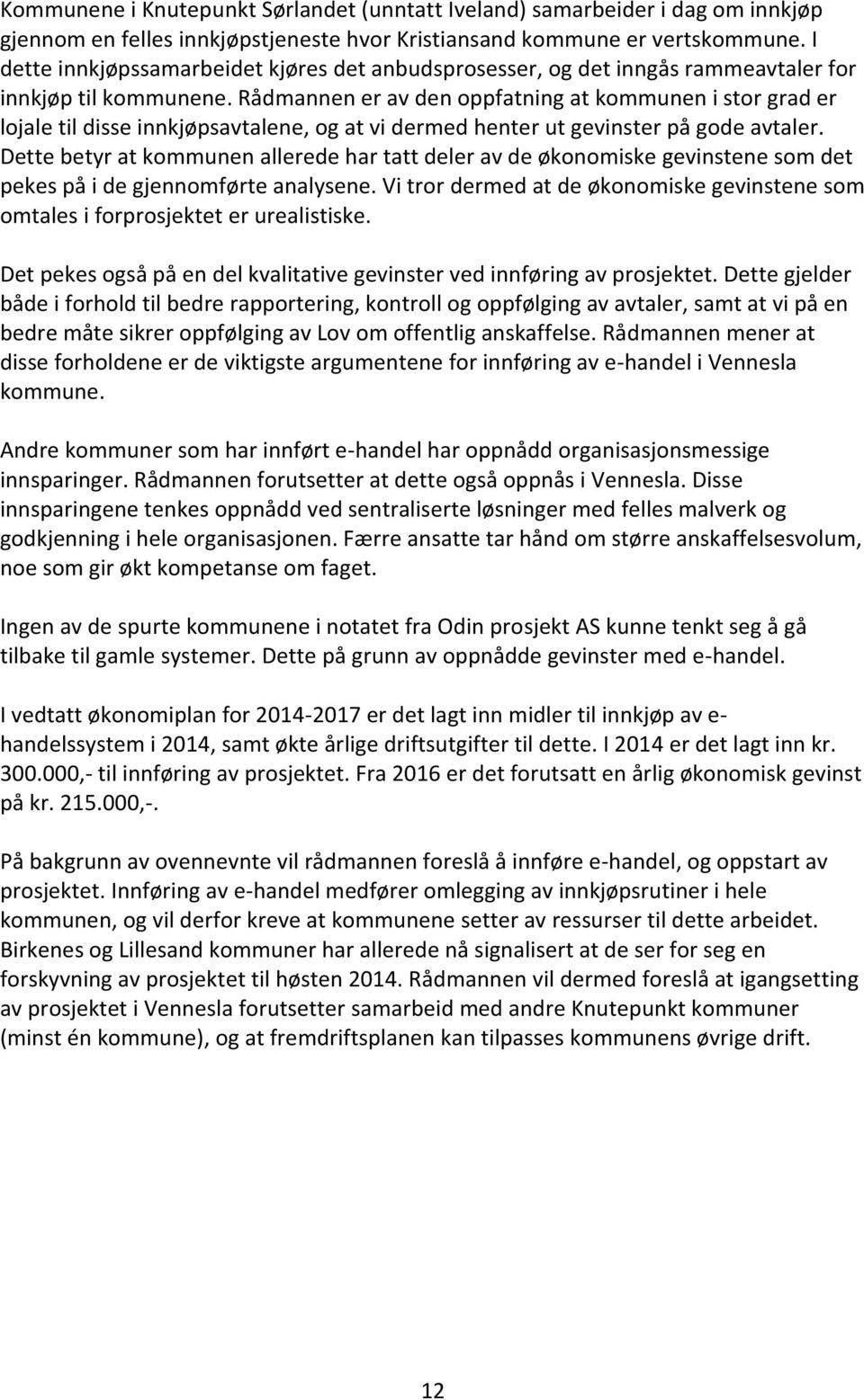 Rådmannen er av den oppfatning at kommunen i stor grad er lojale til disse innkjøpsavtalene, og at vi dermed henter ut gevinster på gode avtaler.