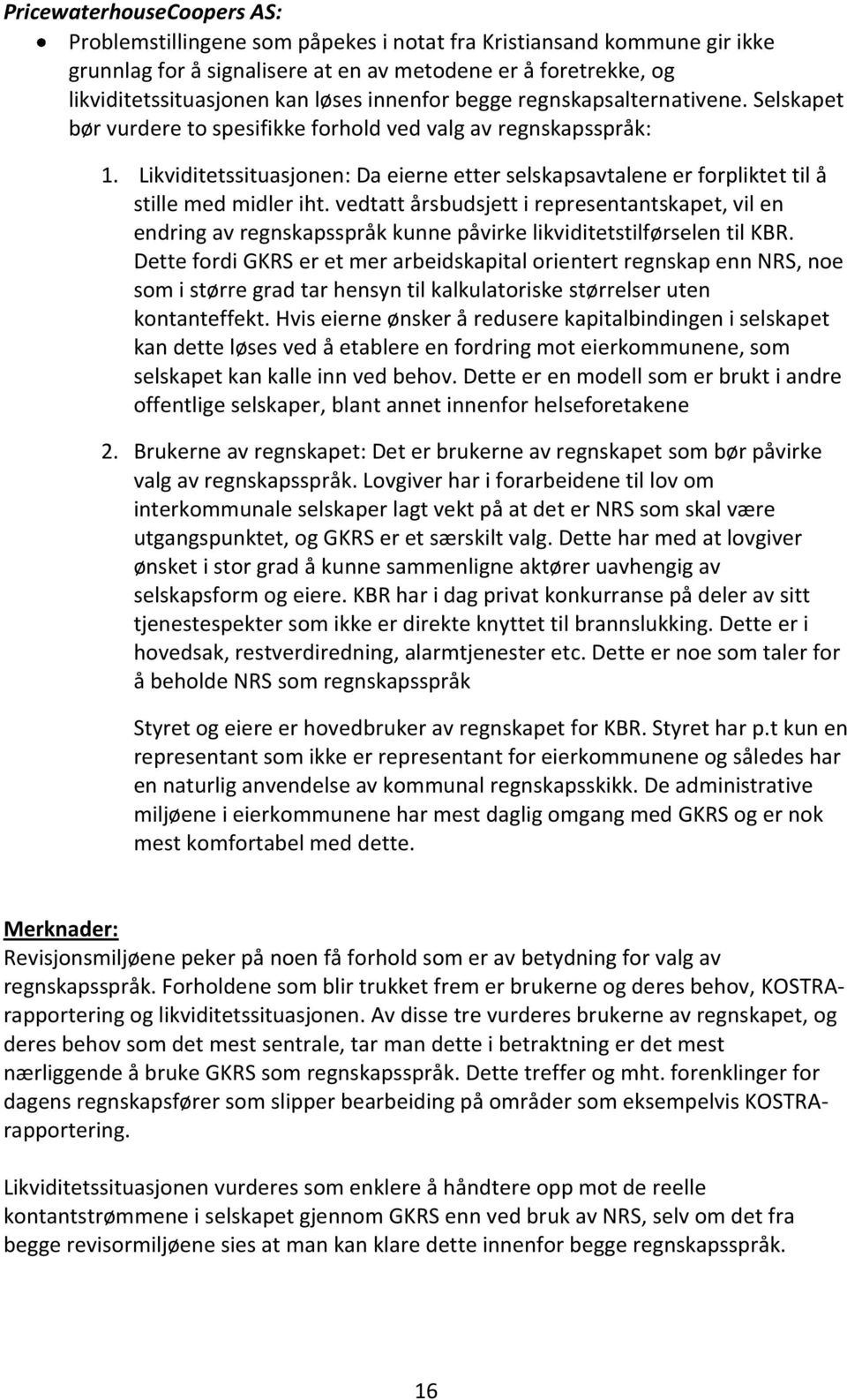 Likviditetssituasjonen: Da eierne etter selskapsavtalene er forpliktet til å stille med midler iht.