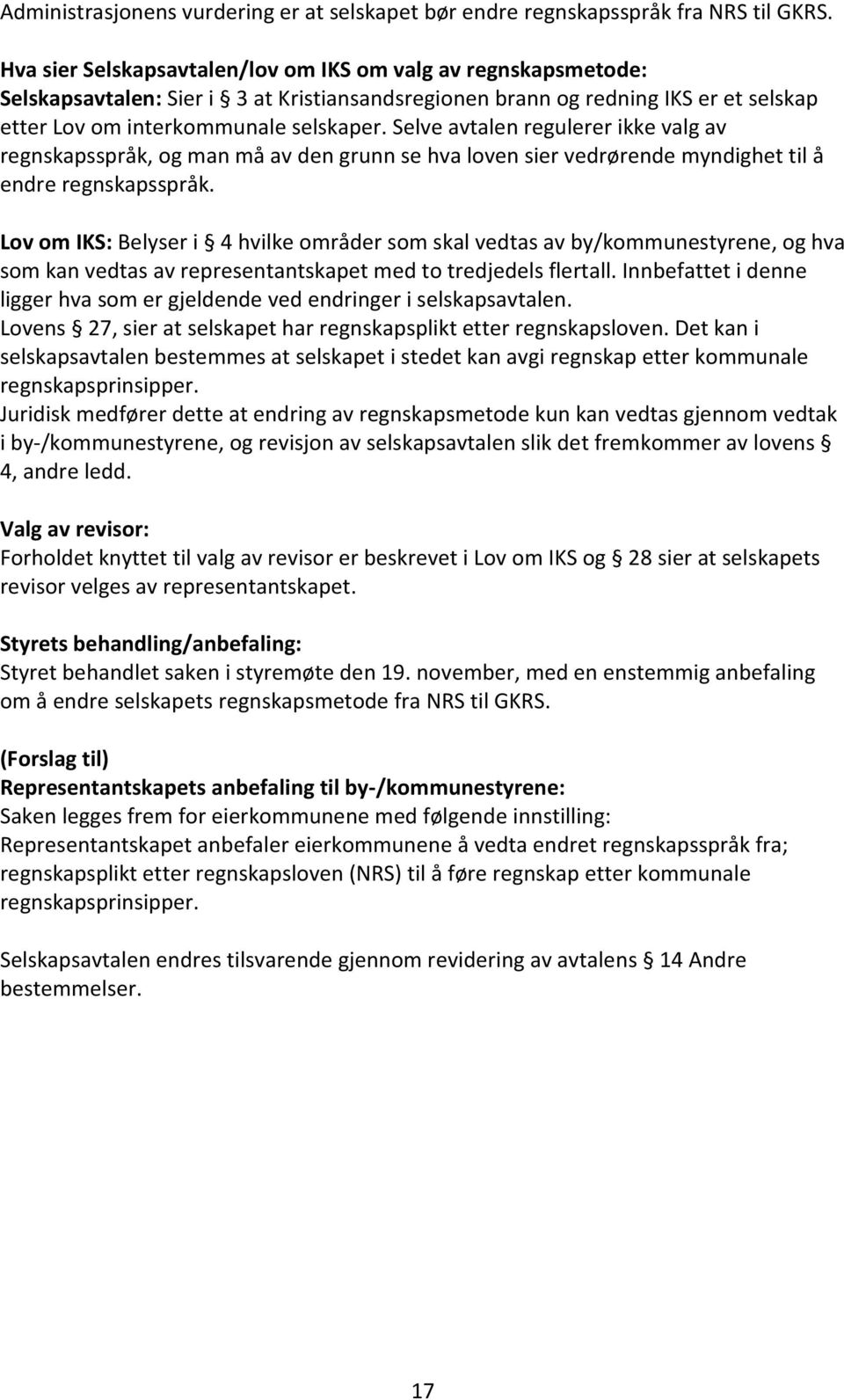 Selve avtalen regulerer ikke valg av regnskapsspråk, og man må av den grunn se hva loven sier vedrørende myndighet til å endre regnskapsspråk.