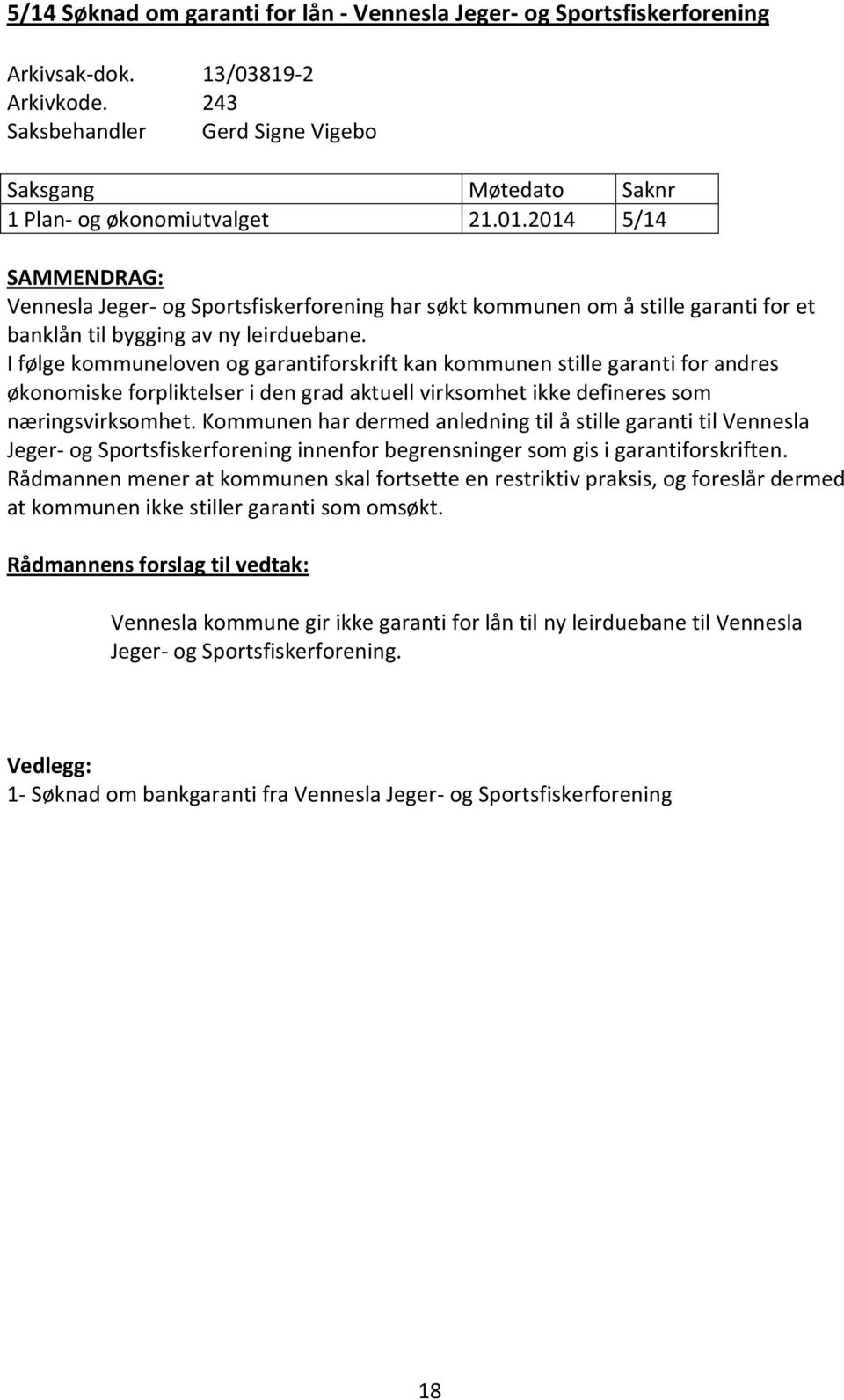 I følge kommuneloven og garantiforskrift kan kommunen stille garanti for andres økonomiske forpliktelser i den grad aktuell virksomhet ikke defineres som næringsvirksomhet.