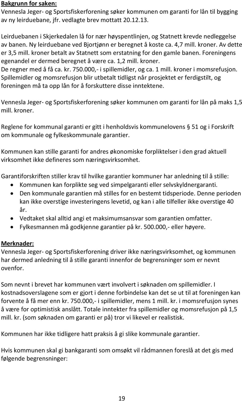 kroner betalt av Statnett som erstatning for den gamle banen. Foreningens egenandel er dermed beregnet å være ca. 1,2 mill. kroner. De regner med å få ca. kr. 750.000,- i spillemidler, og ca. 1 mill.