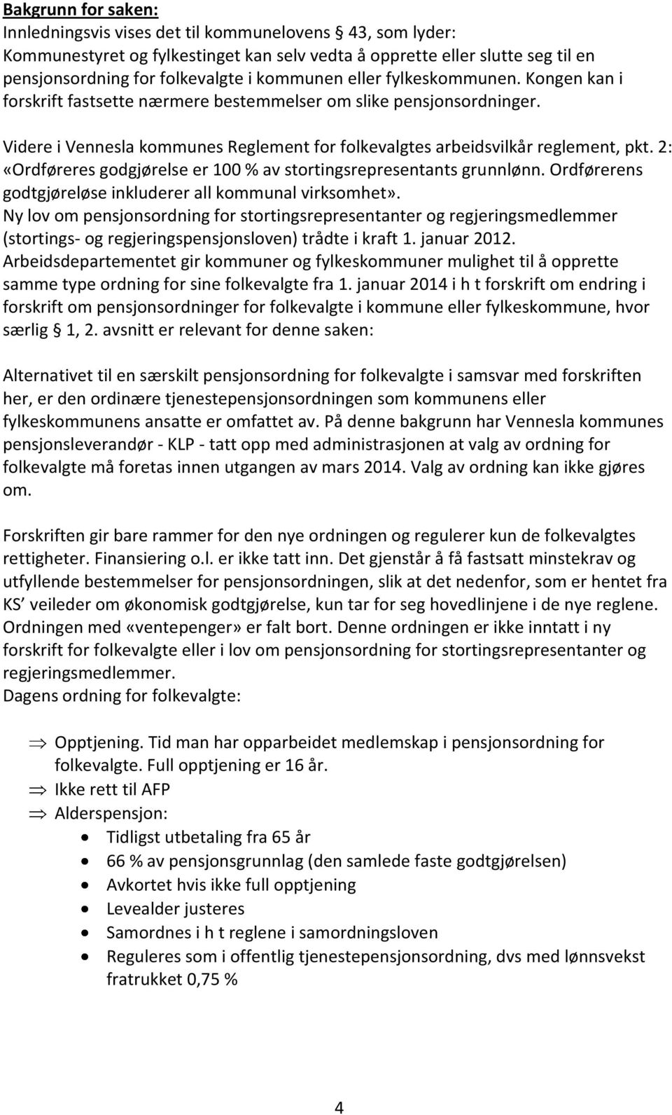 2: «Ordføreres godgjørelse er 100 % av stortingsrepresentants grunnlønn. Ordførerens godtgjøreløse inkluderer all kommunal virksomhet».