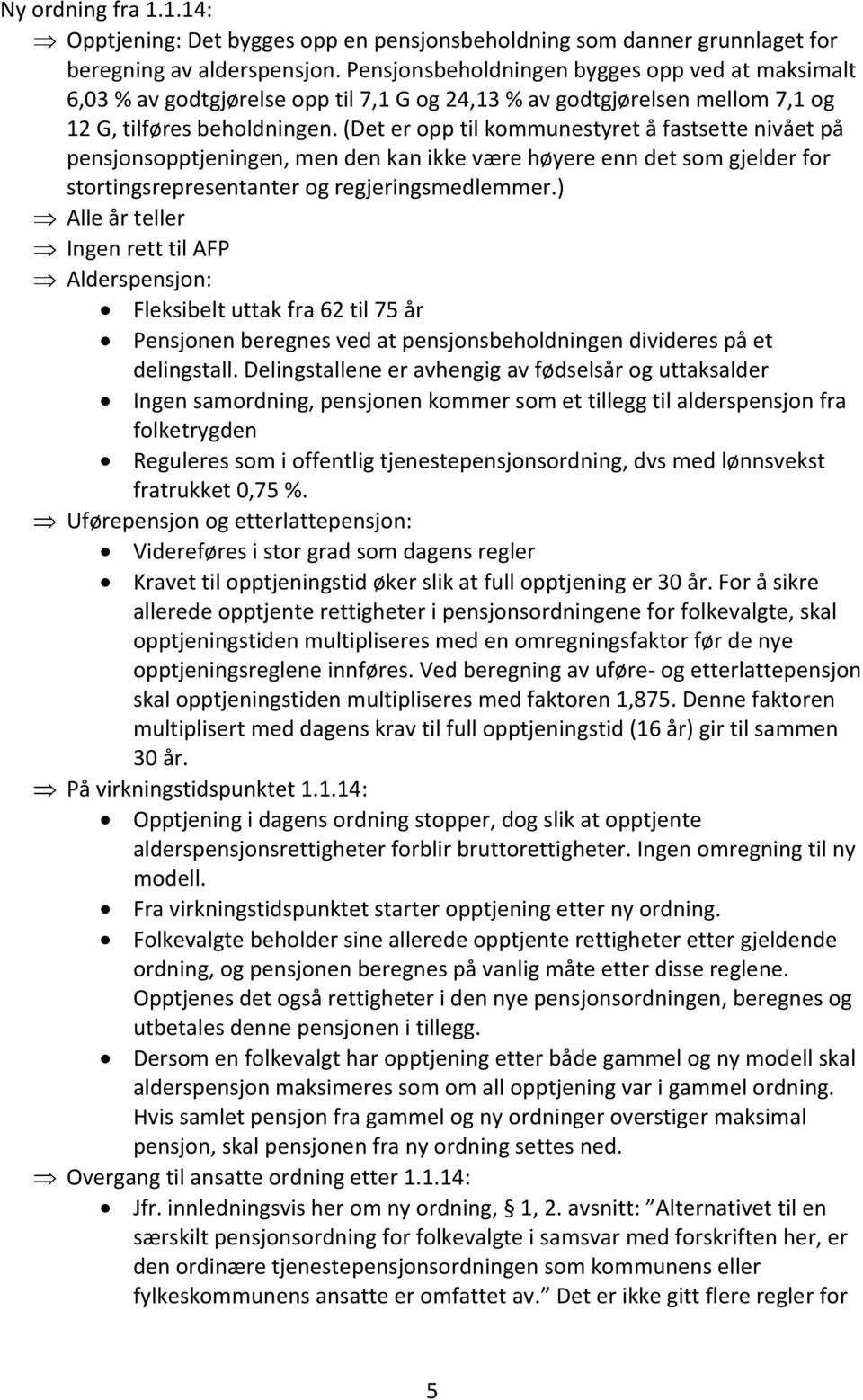 (Det er opp til kommunestyret å fastsette nivået på pensjonsopptjeningen, men den kan ikke være høyere enn det som gjelder for stortingsrepresentanter og regjeringsmedlemmer.