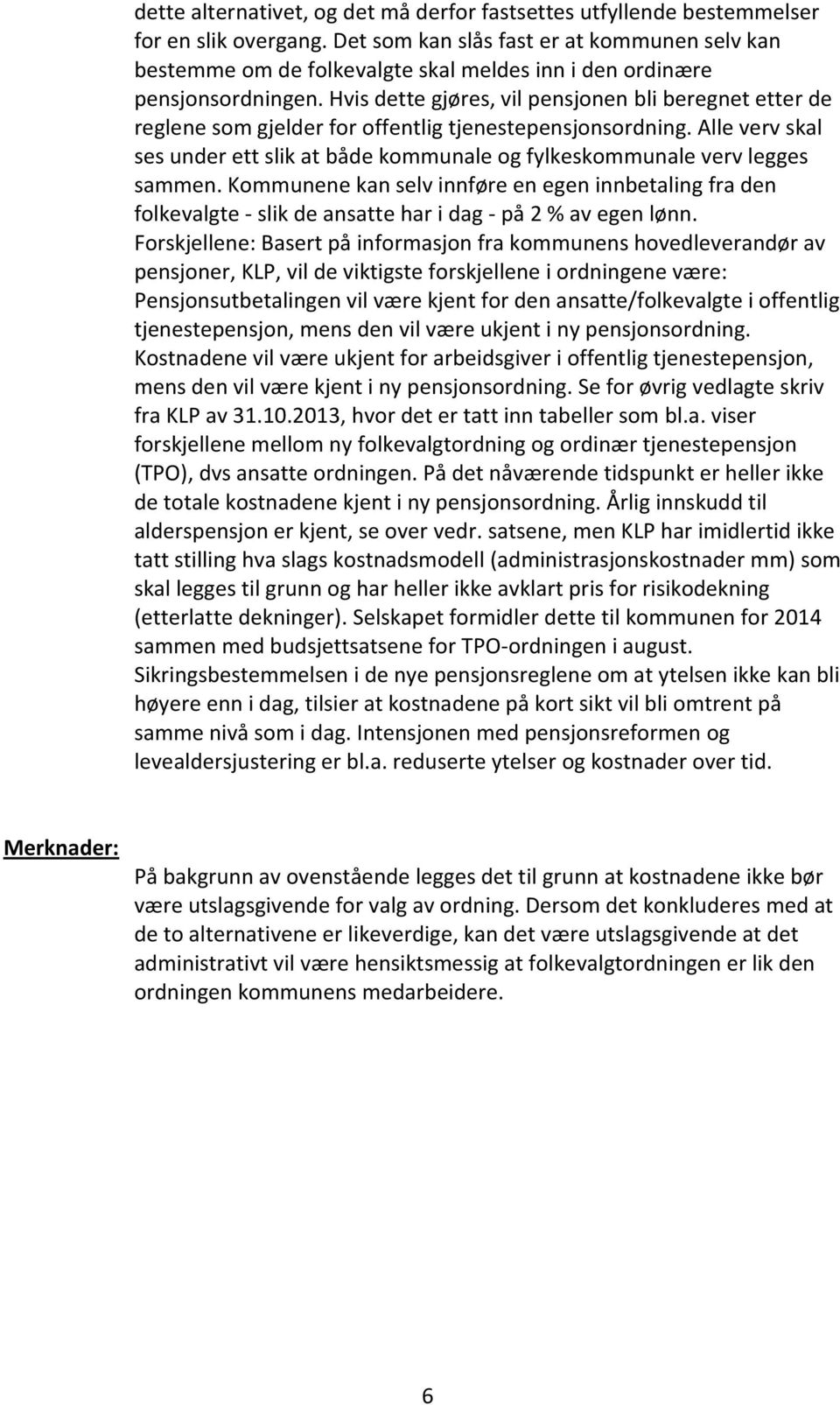 Hvis dette gjøres, vil pensjonen bli beregnet etter de reglene som gjelder for offentlig tjenestepensjonsordning.