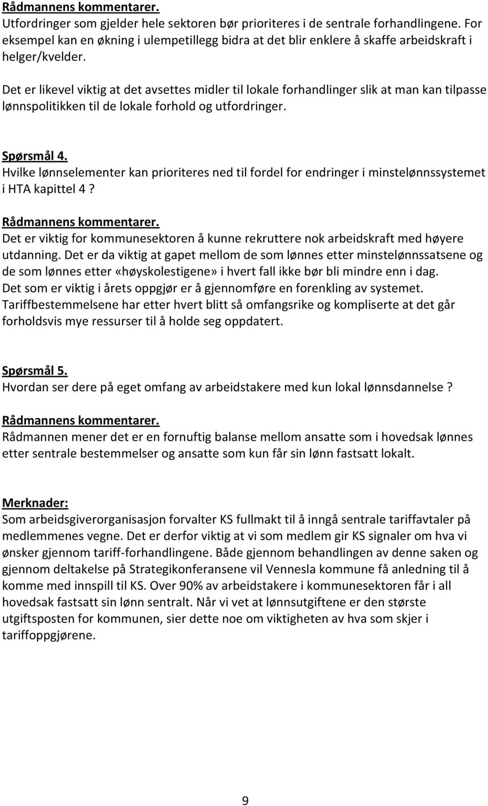 Det er likevel viktig at det avsettes midler til lokale forhandlinger slik at man kan tilpasse lønnspolitikken til de lokale forhold og utfordringer. Spørsmål 4.