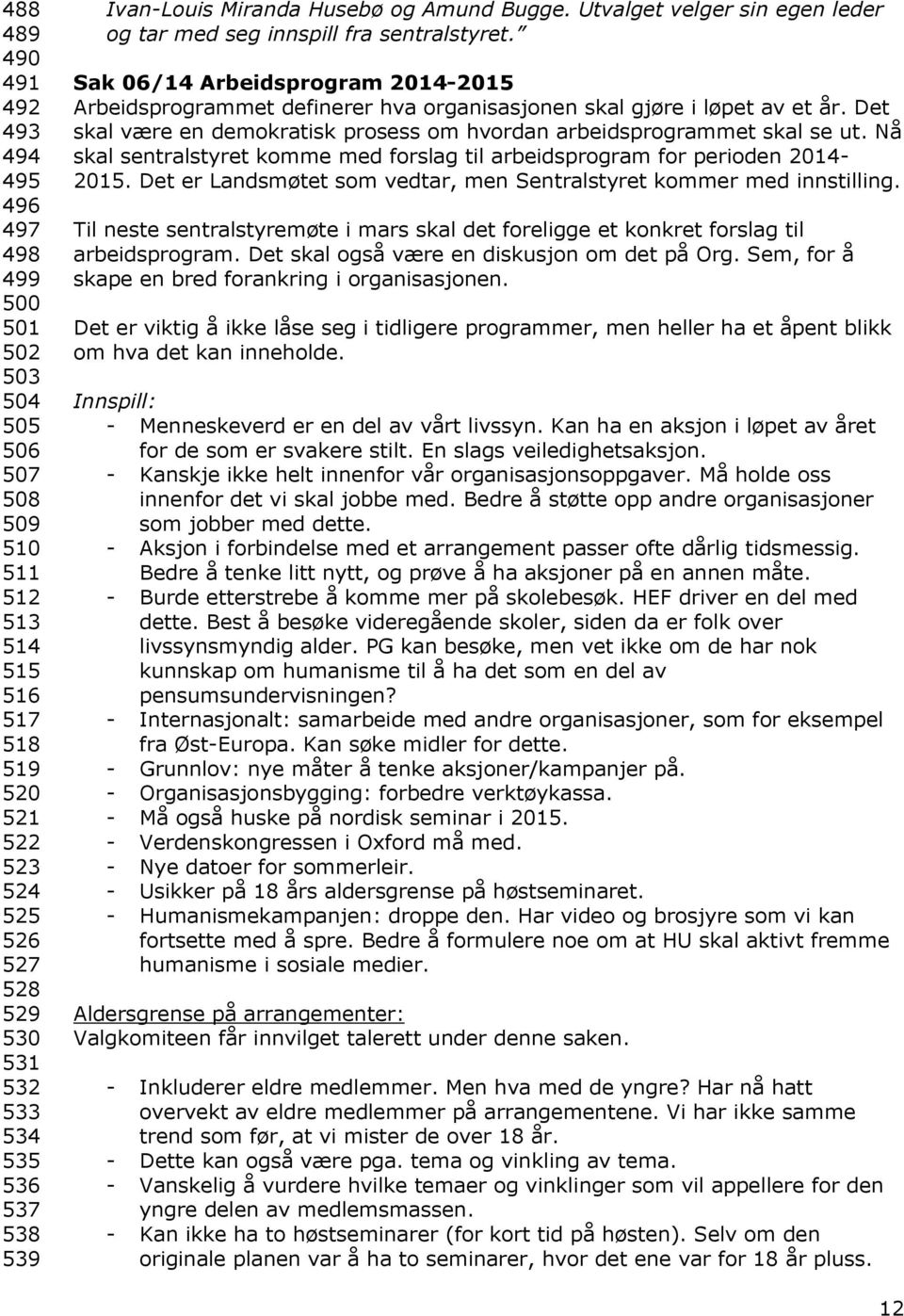 Sak 06/14 Arbeidsprogram 2014-2015 Arbeidsprogrammet definerer hva organisasjonen skal gjøre i løpet av et år. Det skal være en demokratisk prosess om hvordan arbeidsprogrammet skal se ut.