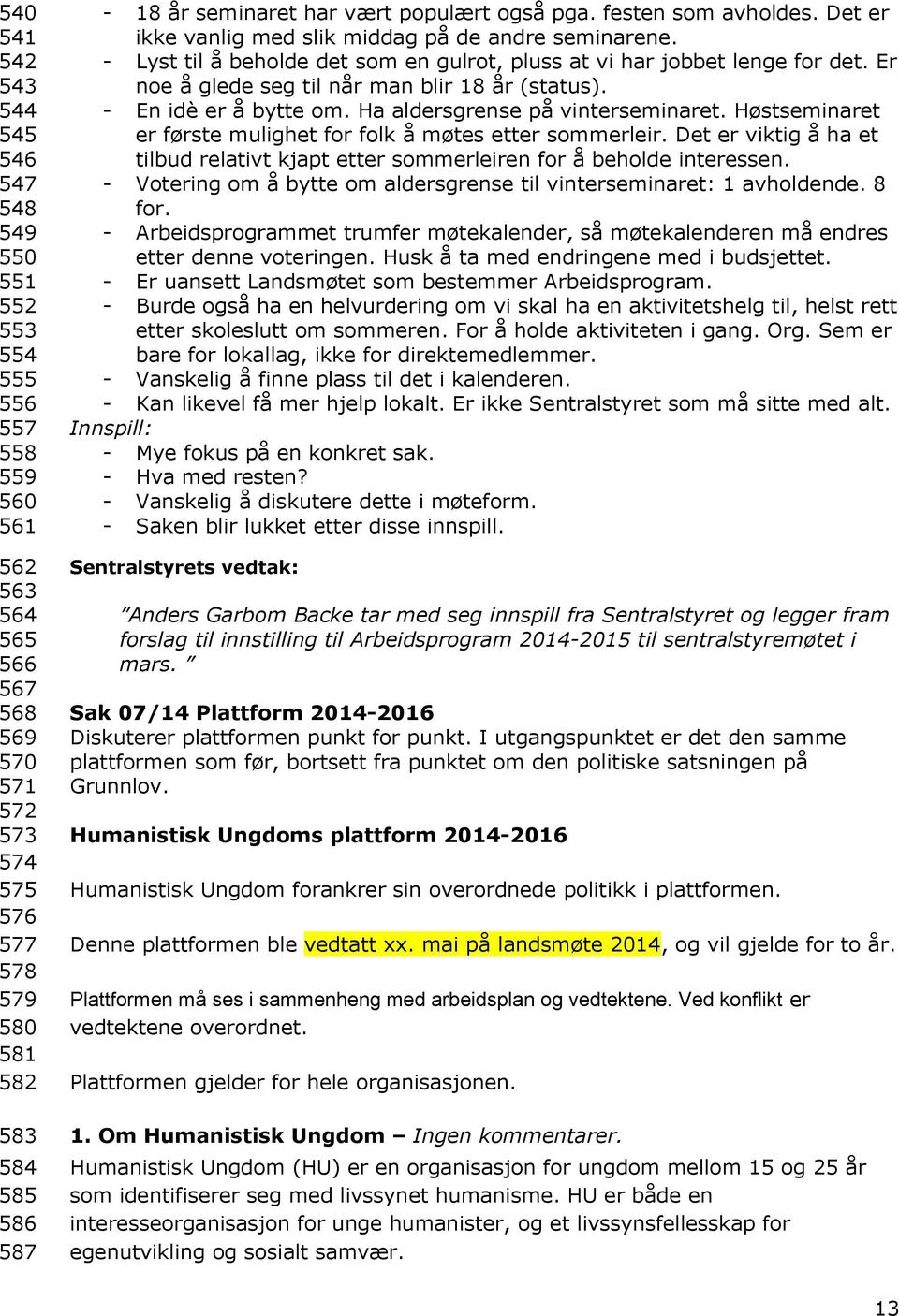 Er noe å glede seg til når man blir 18 år (status). - En idè er å bytte om. Ha aldersgrense på vinterseminaret. Høstseminaret er første mulighet for folk å møtes etter sommerleir.