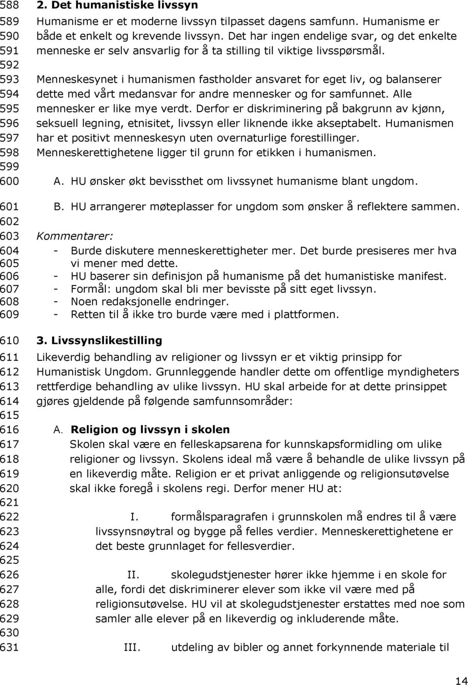 Det har ingen endelige svar, og det enkelte menneske er selv ansvarlig for å ta stilling til viktige livsspørsmål.