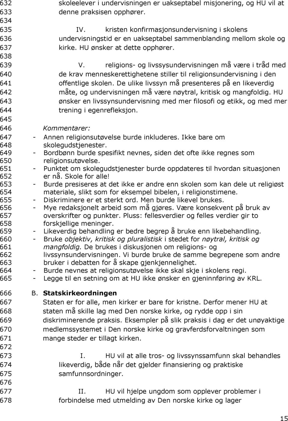 kristen konfirmasjonsundervisning i skolens undervisningstid er en uakseptabel sammenblanding mellom skole og kirke. HU ønsker at dette opphører. V.