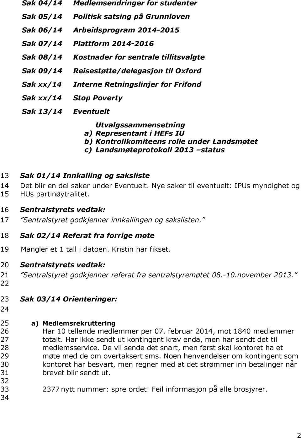 rolle under Landsmøtet c) Landsmøteprotokoll 2013 status 13 14 15 16 17 18 19 20 21 22 23 24 25 26 27 28 29 30 31 32 33 34 Sak 01/14 Innkalling og saksliste Det blir en del saker under Eventuelt.