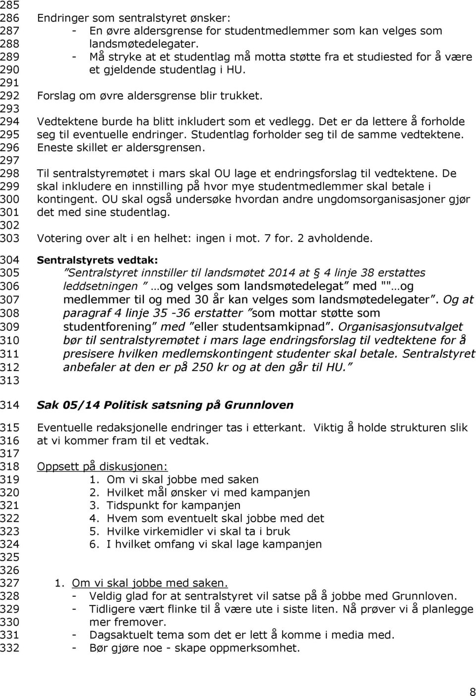 - Må stryke at et studentlag må motta støtte fra et studiested for å være et gjeldende studentlag i HU. Forslag om øvre aldersgrense blir trukket. Vedtektene burde ha blitt inkludert som et vedlegg.