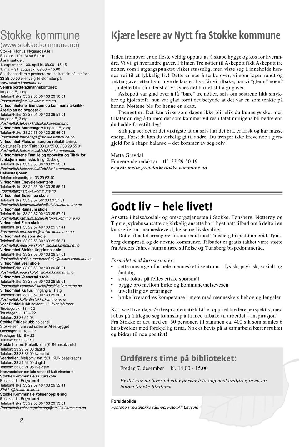 Telefon/Faks: 33 29 50 00 / 33 29 50 01 Postmottak@stokke.kommune.no Virksomhetene Eiendom og kommunalteknikk - Arealplan og byggesak Telefon/Faks: 33 29 51 00 / 33 29 51 01 Inngang E, 3.etg.