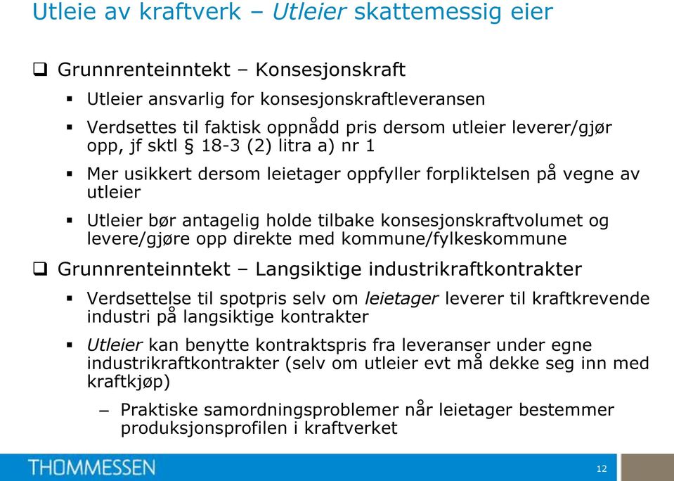 kommune/fylkeskommune Grunnrenteinntekt Langsiktige industrikraftkontrakter Verdsettelse til spotpris selv om leietager leverer til kraftkrevende industri på langsiktige kontrakter Utleier kan