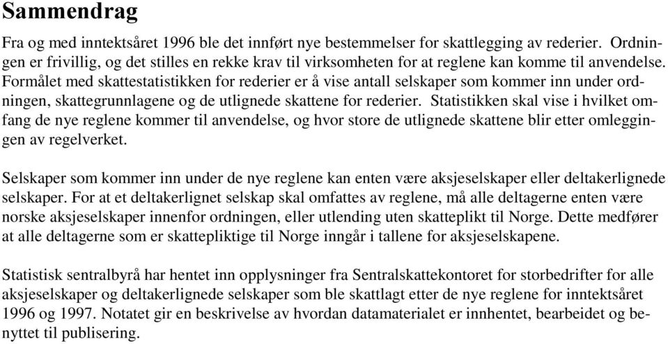 Formålet med skattestatistikken for rederier er å vise antall selskaper som kommer inn under ordningen, skattegrunnlagene og de utlignede skattene for rederier.