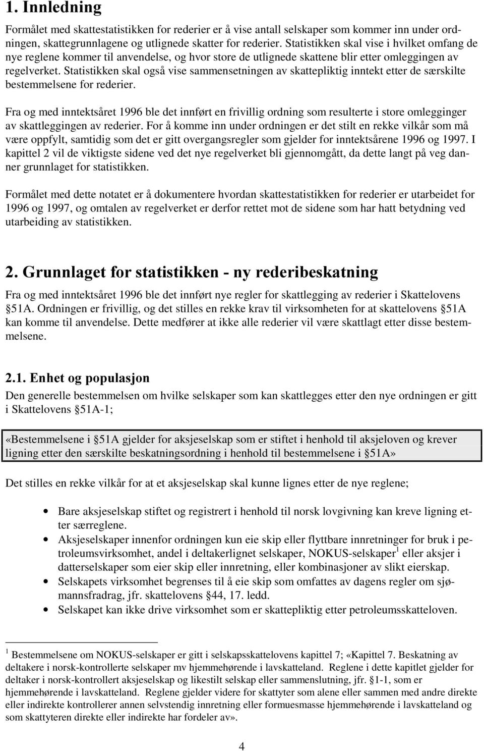 Statistikken skal også vise sammensetningen av skattepliktig inntekt etter de særskilte bestemmelsene for rederier.