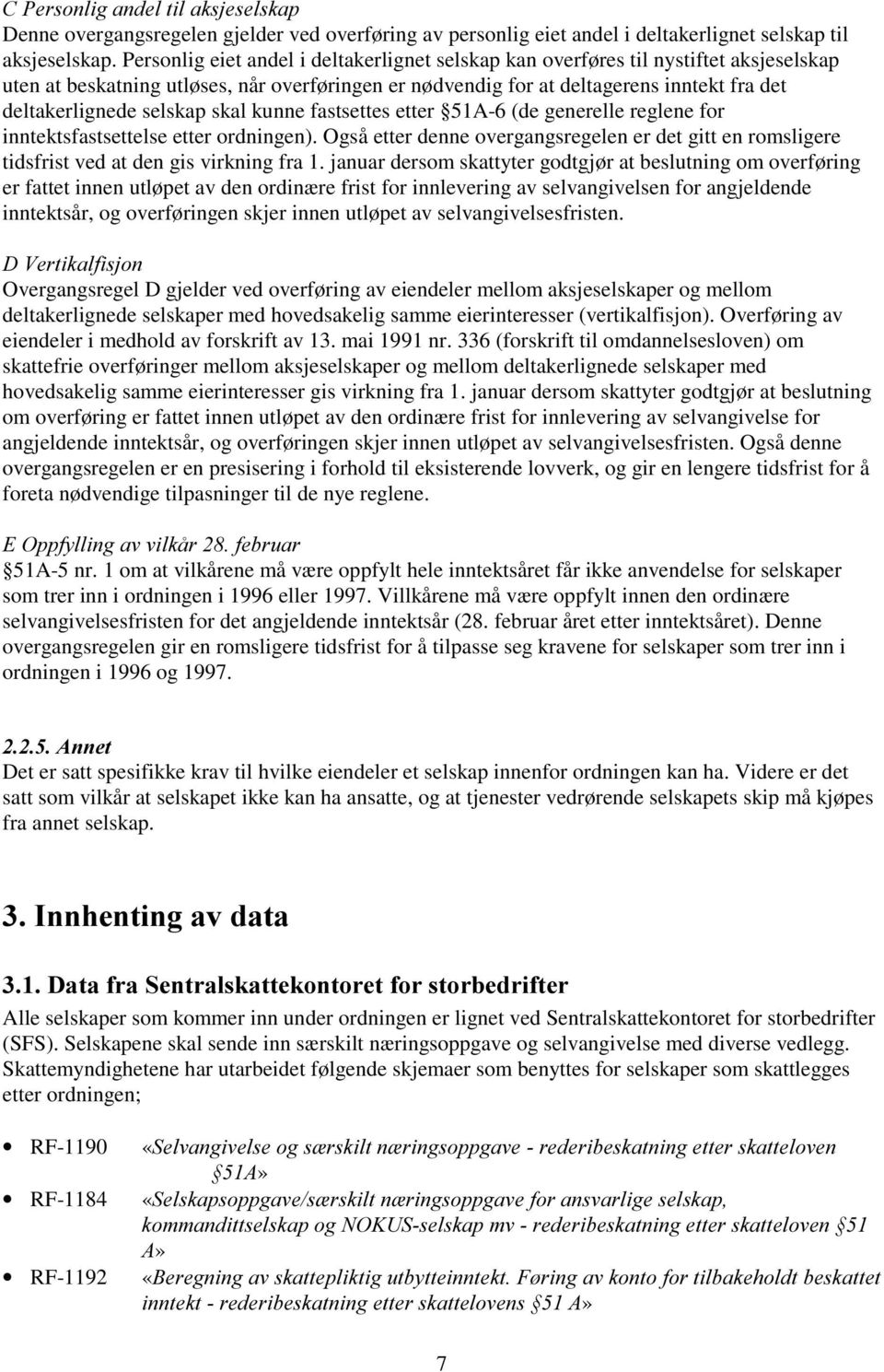 selskap skal kunne fastsettes etter 51A-6 (de generelle reglene for inntektsfastsettelse etter ordningen).