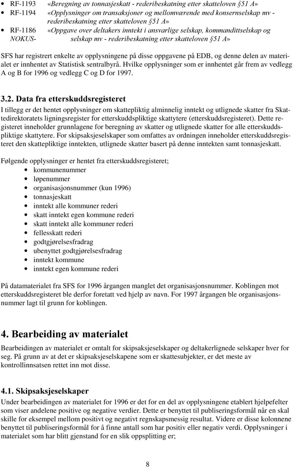 86 VHOVNDSPYUHGHULEHVNDWQLQJHWWHUVNDWWHORYHQ $» SFS har registrert enkelte av opplysningene på disse oppgavene på EDB, og denne delen av materialet er innhentet av Statistisk sentralbyrå.