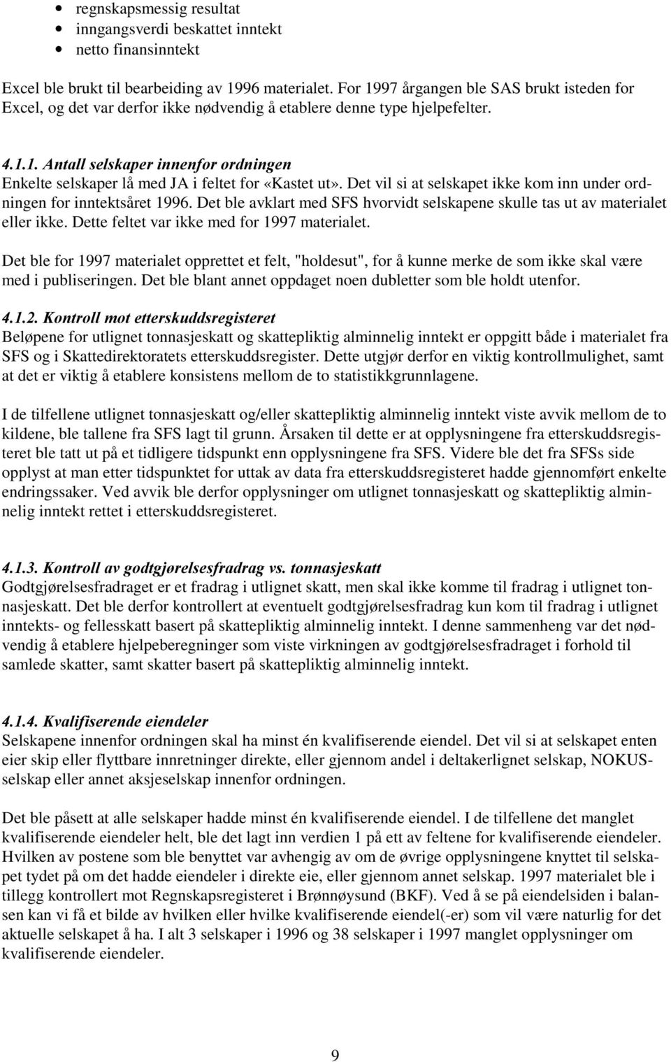 $QWDOOVHOVNDSHULQQHQIRURUGQLQJHQ Enkelte selskaper lå med JA i feltet for «Kastet ut». Det vil si at selskapet ikke kom inn under ordningen for inntektsåret 1996.