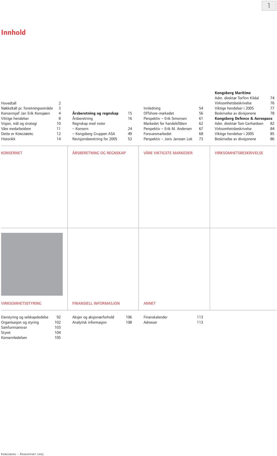 Regnskap med noter Konsern 24 Kongsberg Gruppen ASA 49 Revisjonsberetning for 2005 53 Innledning 54 Offshore-markedet 56 Perspektiv Erik Simonsen 61 Markedet for handelsflåten 62 Perspektiv Erik M.