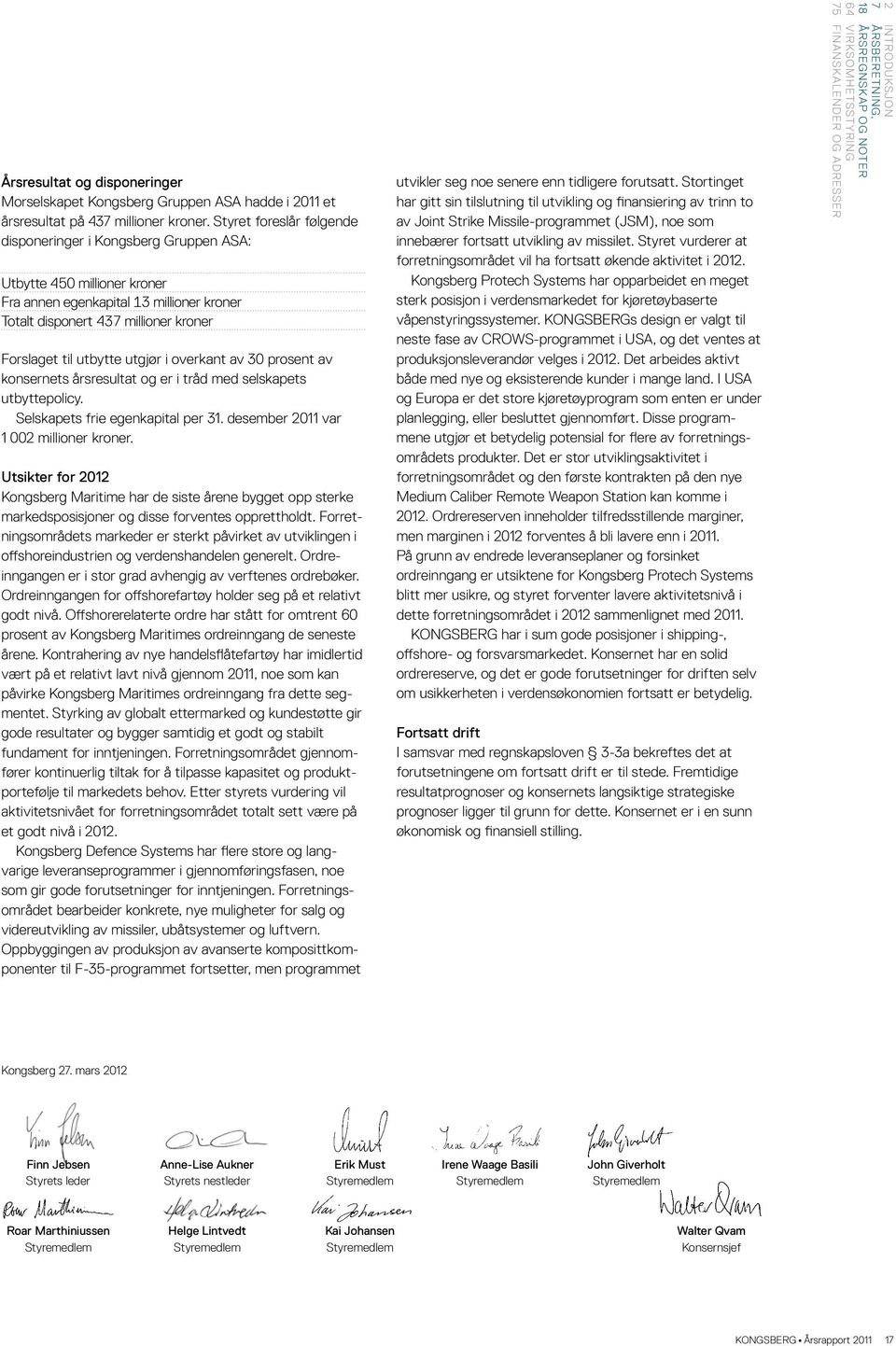 utgjør i overkant av 30 prosent av kon sernets årsresultat og er i tråd med selskapets utbyttepolicy. Selskapets frie egenkapital per 31. desember 2011 var 1 002 millioner kroner.