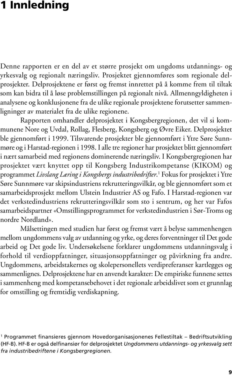 Allmenngyldigheten i analysene og konklusjonene fra de ulike regionale prosjektene forutsetter sammenligninger av materialet fra de ulike regionene.