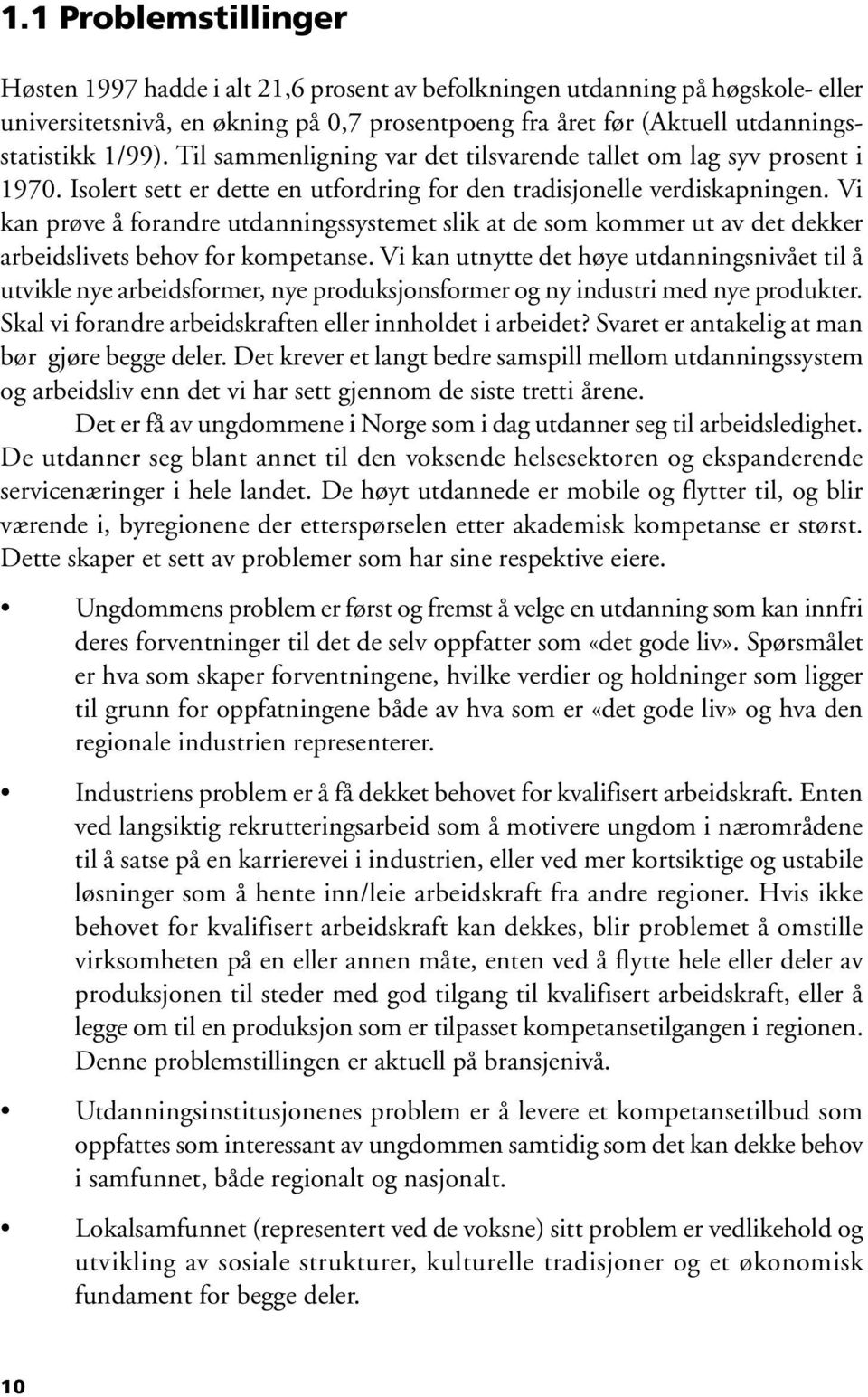 Vi kan prøve å forandre utdanningssystemet slik at de som kommer ut av det dekker arbeidslivets behov for kompetanse.