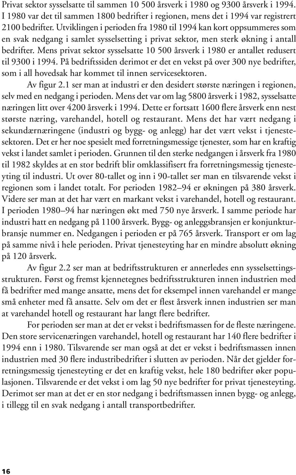 Mens privat sektor sysselsatte 10 500 årsverk i 1980 er antallet redusert til 9300 i 1994.