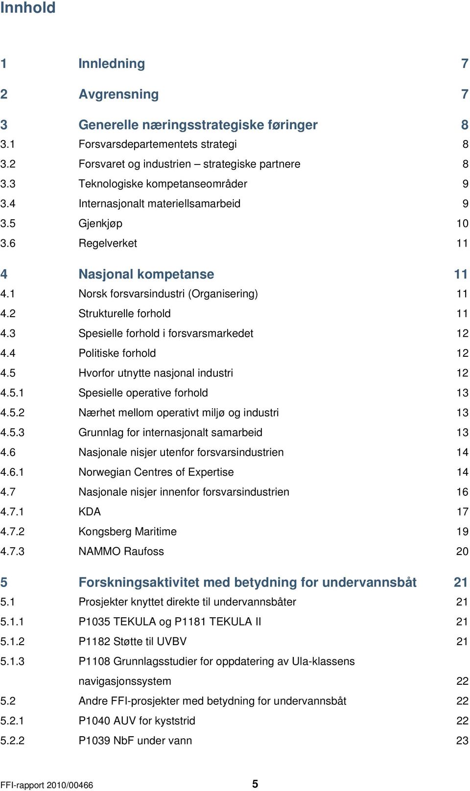 2 Strukturelle forhold 11 4.3 Spesielle forhold i forsvarsmarkedet 12 4.4 Politiske forhold 12 4.5 Hvorfor utnytte nasjonal industri 12 4.5.1 Spesielle operative forhold 13 4.5.2 Nærhet mellom operativt miljø og industri 13 4.