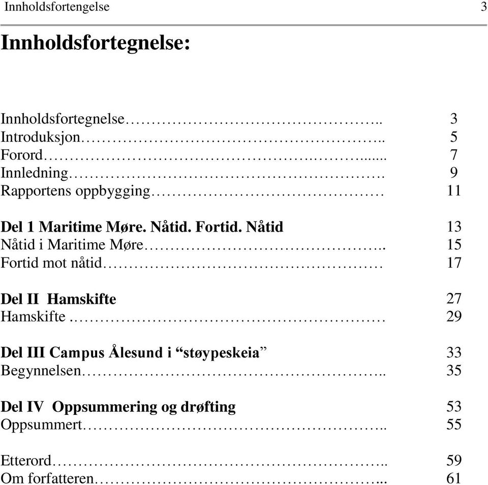 Nåtid 13 Nåtid i Maritime Møre.. 15 Fortid mot nåtid 17 Del II Hamskifte 27 Hamskifte.