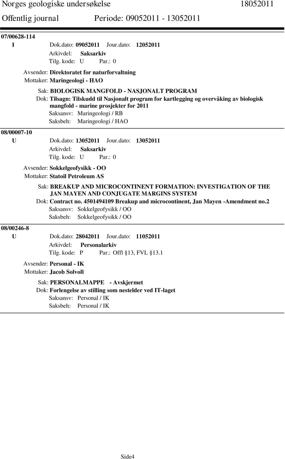 overvåking av biologisk mangfold - marine prosjekter for 2011 Saksansv: Maringeologi / RB Saksbeh: Maringeologi / HAO 08/00007-10 Avsender: Sokkelgeofysikk - OO Mottaker: Statoil Petroleum AS Sak: